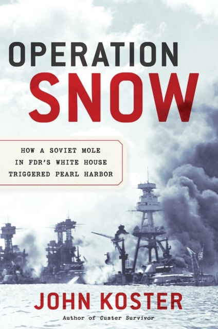 Operation Snow : How a Soviet Mole in Fdr's White House Triggered Pearl Harbor, Hardback Book