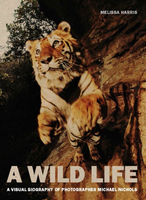 A Wild Life : A Visual Biography of Photographer Michael Nichols, Hardback Book