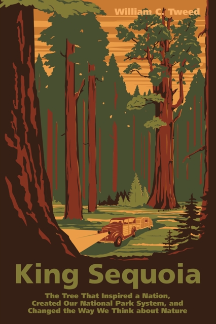 King Sequoia : The Tree That Inspired a Nation, Created Our National Park System, and Changed the Way We Think about Nature, Paperback / softback Book