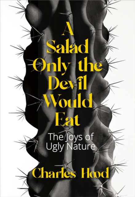 A Salad Only the Devil Would Eat : The Joys of Ugly Nature, EPUB eBook