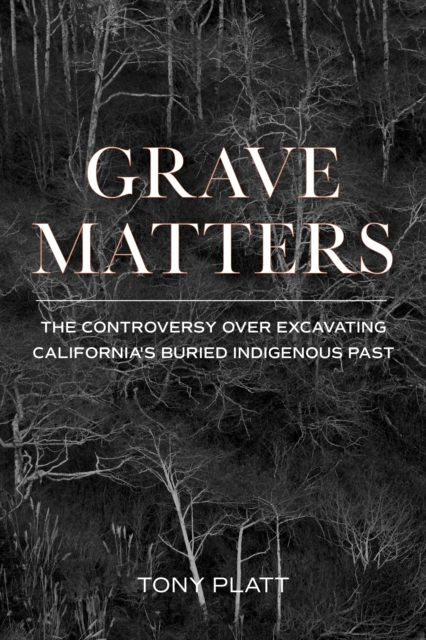 Grave Matters : The Controversy over Excavating California's Buried Indigenous Past, Paperback / softback Book