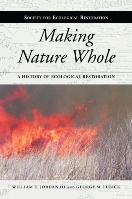 Making Nature Whole : A History of Ecological Restoration, Paperback / softback Book