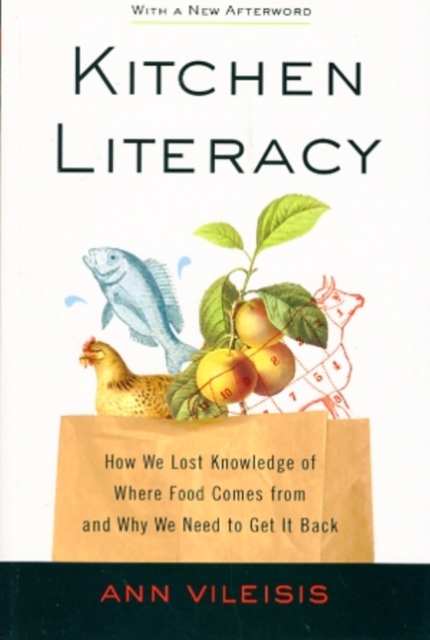 Kitchen Literacy : How We Lost Knowledge of Where Food Comes from and Why We Need to Get It Back, Paperback / softback Book