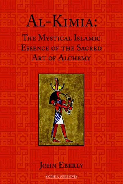 Al-Kimia : The Mystical Islamic Essence of the Sacred Art of Alchemy, Hardback Book