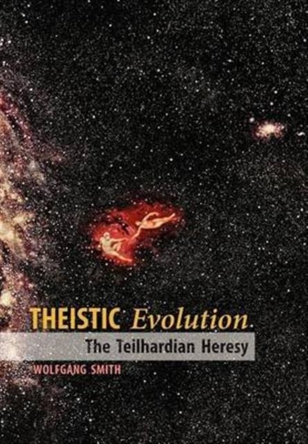Theistic Evolution : The Teilhardian Heresy, Hardback Book