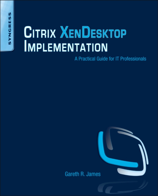 Citrix XenDesktop Implementation : A Practical Guide for IT Professionals, Paperback / softback Book