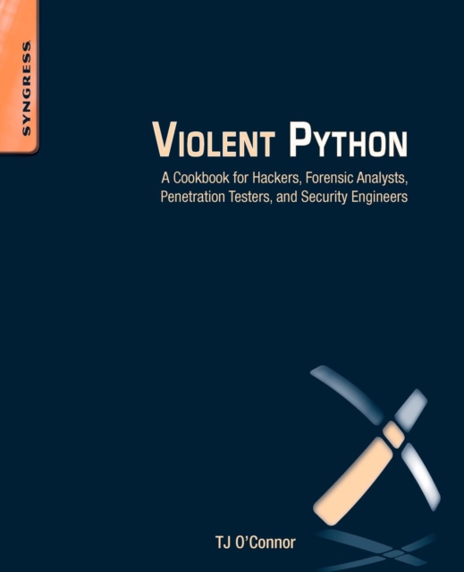 Violent Python : A Cookbook for Hackers, Forensic Analysts, Penetration Testers and Security Engineers, Paperback / softback Book