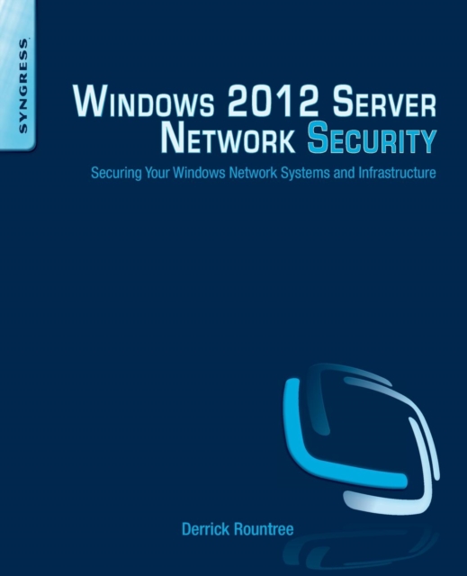 Windows 2012 Server Network Security : Securing Your Windows Network Systems and Infrastructure, Paperback / softback Book