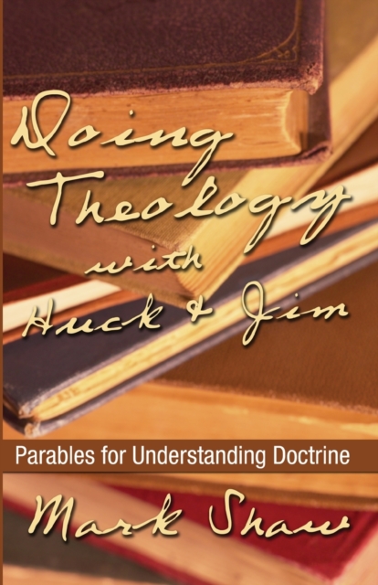 Doing Theology with Huck and Jim : Parables for Understanding Doctrine, Paperback / softback Book