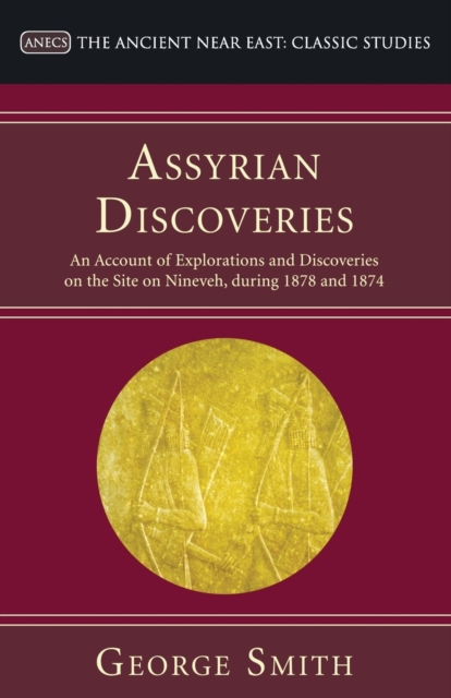 Assyrian Discoveries : An Account of Explorations and Discoveries on the Site on Nineveh, During 1873 and 1874, Paperback / softback Book
