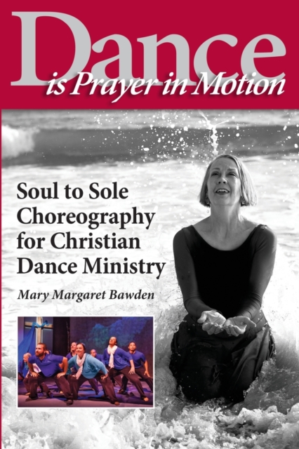 Dance Is Prayer in Motion : Soul to Sole Choreography for Christian Dance Ministry, Paperback / softback Book