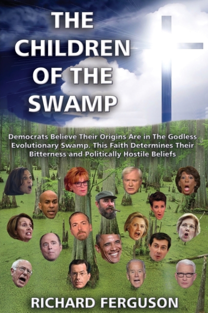 The Children of the Swamp : Democrats believe their origins are in the godless evolutionary swamp. This faith determines their bitterness and politically hostile beliefs., Paperback / softback Book