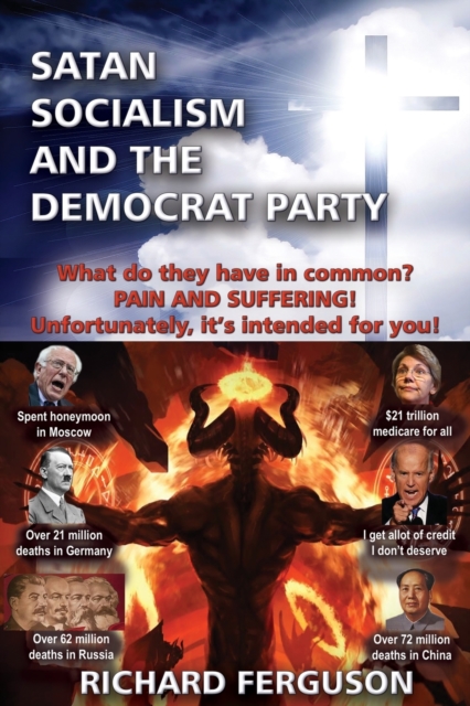 Satan, Socialism and the Democrat Party : What do they have in common? Pain and Suffering! Unfortunately, it's intended for you!, Paperback / softback Book