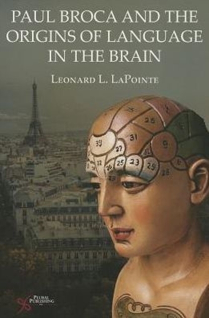 Paul Broca and the Origins of Language in the Brain, Paperback / softback Book