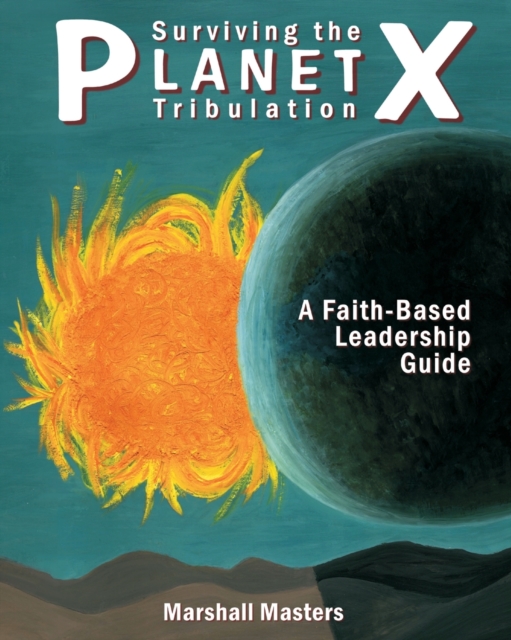 Surviving the Planet X Tribulation : A Faith-Based Leadership Guide, Paperback / softback Book
