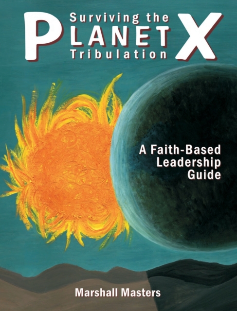 Surviving the Planet X Tribulation : A Faith-Based Leadership Guide, Hardback Book