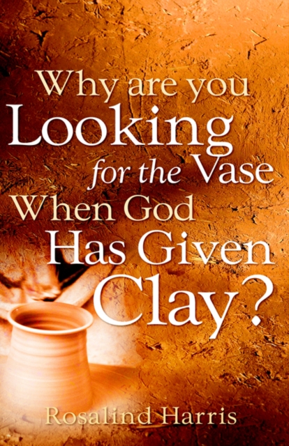 Why Are You Looking for the Vase When God Has Given Clay?, Hardback Book