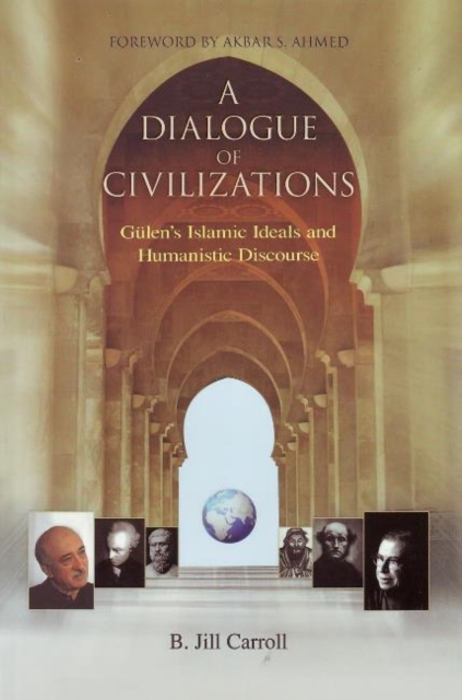 A Dialogue of Civilizations : Gulen's Islamic Ideals and Humanistic Discourse, Paperback / softback Book