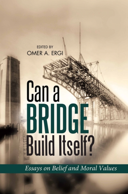 Can a Bridge Build Itself : Essays on Belief and Moral Values, EPUB eBook