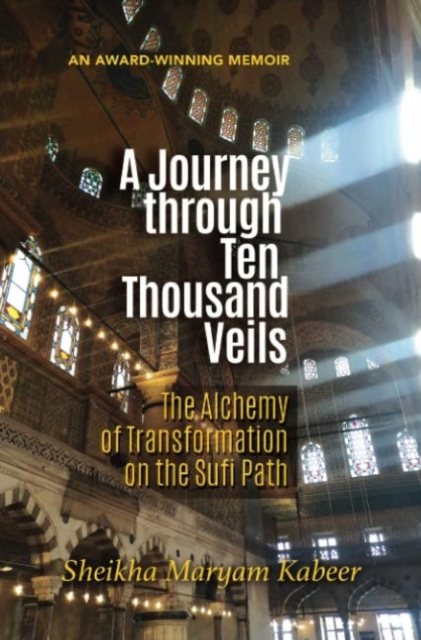 A Journey Through Ten Thousand Veils : The Alchemy of Transformation on the Sufi Path, Paperback / softback Book
