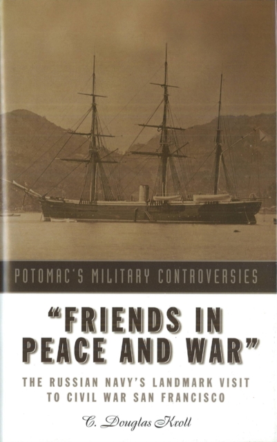 "Friends in Peace and War" : The Russian Navy's Landmark Visit to Civil War San Francisco, Hardback Book
