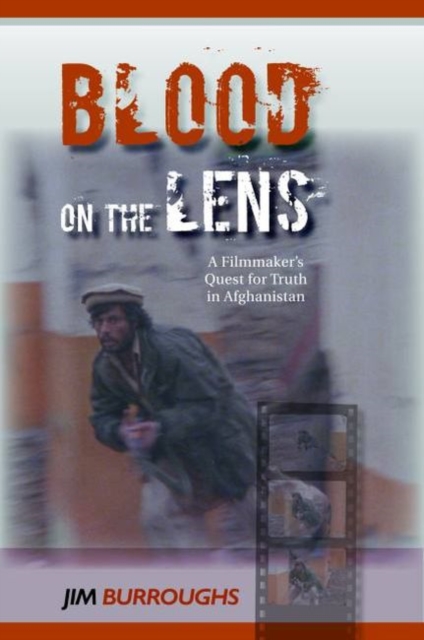Blood on the Lens : A Filmmaker's Quest for Truth in Afghanistan, Hardback Book