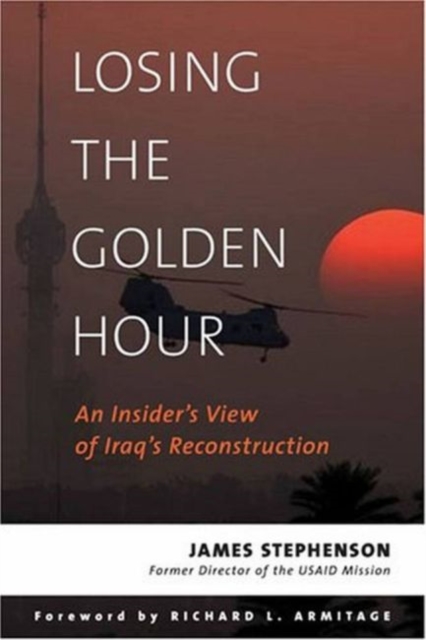 Losing the Golden Hour : An Insider's View of Iraq's Reconstruction, Hardback Book