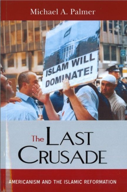 The Last Crusade : Americanism and the Islamic Reformation, Paperback / softback Book