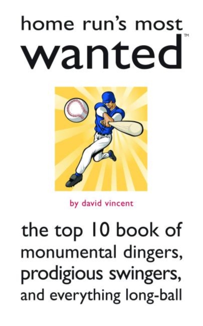 Home Run's Most Wanted : The Top 10 Book of Monumental Dingers, Prodigious Swingers, and Everything Long-Ball, Paperback / softback Book