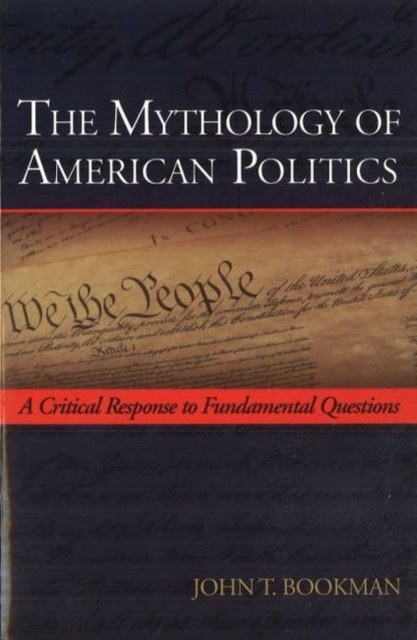 The Mythology of American Politics : A Critical Response to Fundamental Questions, Hardback Book