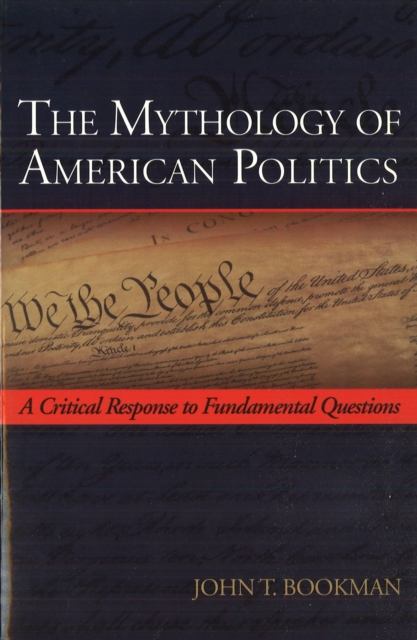 The Mythology of American Politics : A Critical Response to Fundamental Questions, Paperback / softback Book