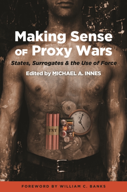 Making Sense of Proxy Wars : States, Surrogates & the Use of Force, Hardback Book