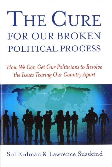 Cure for Our Broken Political, the : How We Can Get Our Politicians to Resolve the Issues Tearing Our Country Apart, Hardback Book