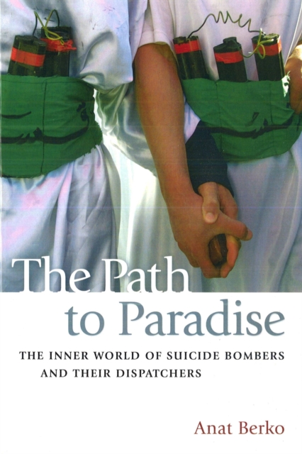 The Path to Paradise : The Inner World of Suicide Bombers and Their Dispatchers, Paperback / softback Book