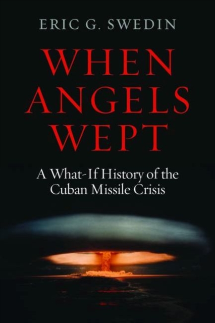 When Angels Wept : A What-If History of the Cuban Missile Crisis, Hardback Book