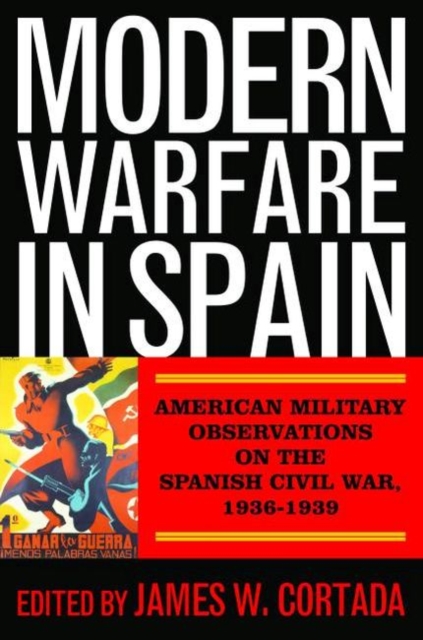 Modern Warfare in Spain : American Military Observations on the Spanish Civil War, 1936-1939, Hardback Book