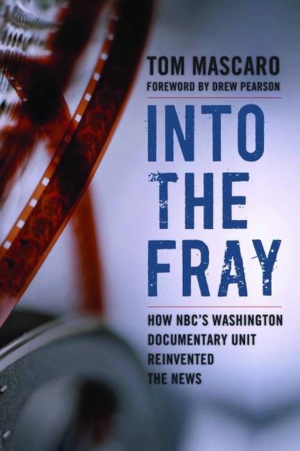 Into the Fray : How NBC's Washington Documentary Unit Reinvented the News, Hardback Book