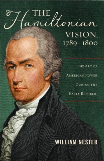 The Hamiltonian Vision, 1789-1800 : The Art of American Power During the Early Republic, Hardback Book