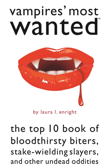 Vampires' Most Wanted : The Top 10 Book of Bloodthirsty Biters, Stake-Wielding Slayers, and Other Undead Oddities, Paperback / softback Book