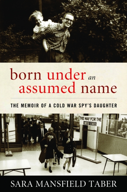 Born Under an Assumed Name : The Memoir of a Cold War Spy's Daughter, Hardback Book