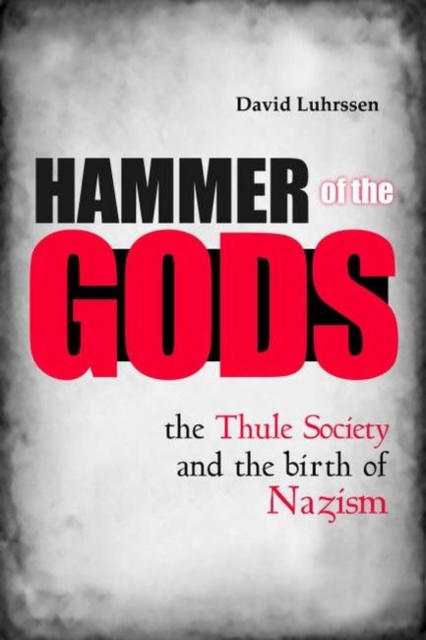 Hammer of the Gods : The Thule Society and the Birth of Nazism, Hardback Book