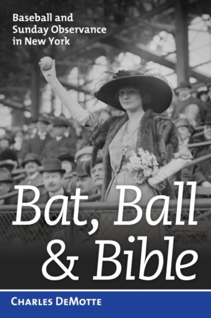 Bat, Ball, & Bible : Baseball and Sunday Observance in New York, Hardback Book