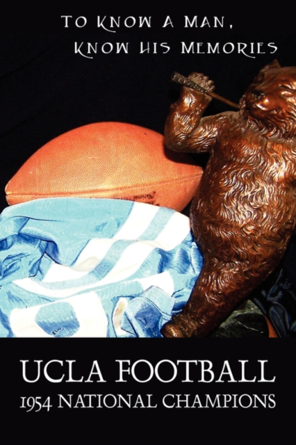 UCLA Football - 1954 National Champions : To Know a Man - Know His Memories, Paperback / softback Book
