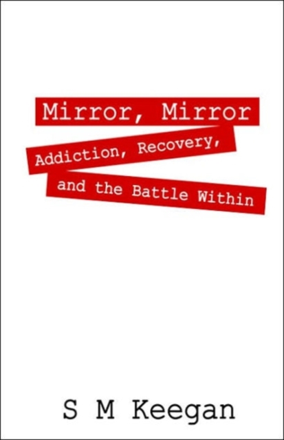 Mirror, Mirror : Addiction, Recovery, and the Battle Within, Paperback / softback Book