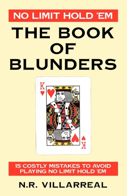 No Limit Hold 'em : The Book of Blunders - 15 Costly Mistakes to Avoid While Playing No Limit Texas Hold 'em, Paperback / softback Book