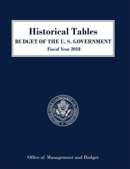 Historical Tables, Budget of the United States : Fiscal Year 2018, Paperback / softback Book