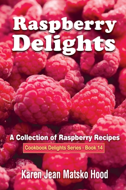 Raspberry Delights Cookbook : A Collection of Raspberry Recipes, Paperback / softback Book