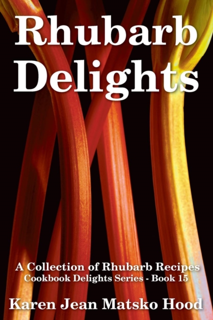 Rhubarb Delights Cookbook : A Collection of Rhubarb Recipes, Paperback / softback Book