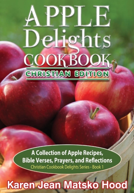 Apple Delights Cookbook, Christian Edition, Hardback Book