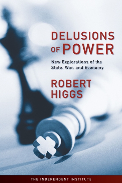 Delusions of Power : New Explorations of the State, War, and Economy, Hardback Book